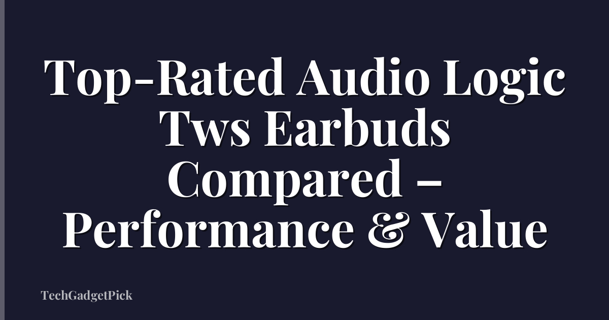 Top-Rated Audio Logic Tws Earbuds Compared – Performance & Value