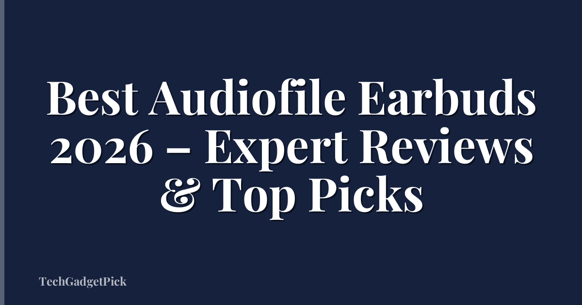 Best Audiofile Earbuds 2026 – Expert Reviews & Top Picks