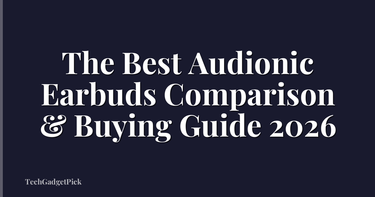 The Best Audionic Earbuds Comparison & Buying Guide 2026