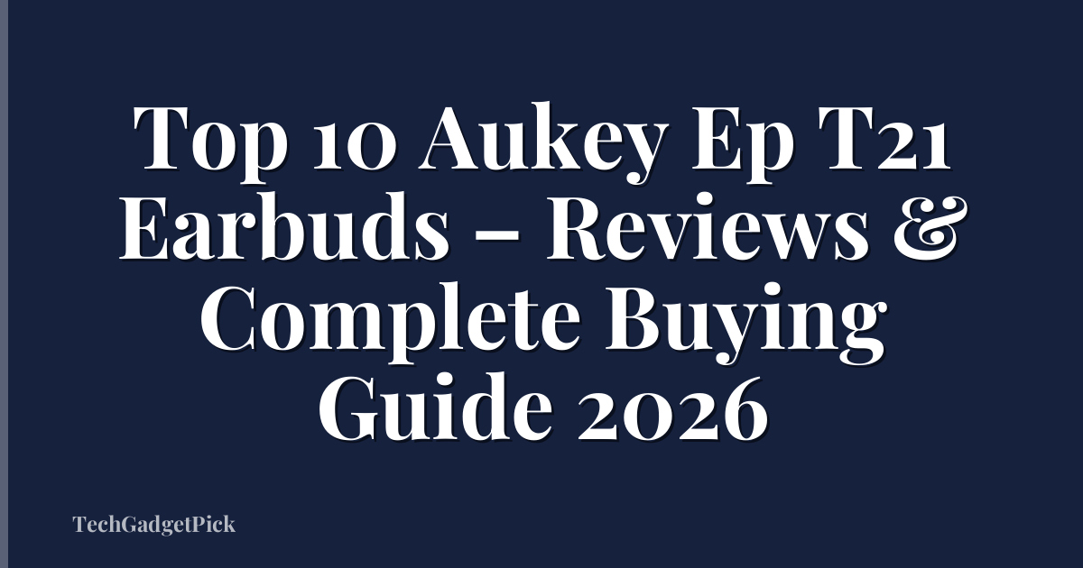 Top 10 Aukey Ep T21 Earbuds – Reviews & Complete Buying Guide 2026