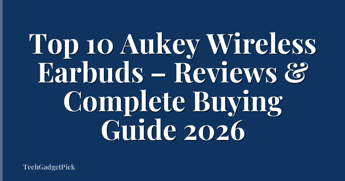 Top 10 Aukey Wireless Earbuds – Reviews & Complete Buying Guide 2026