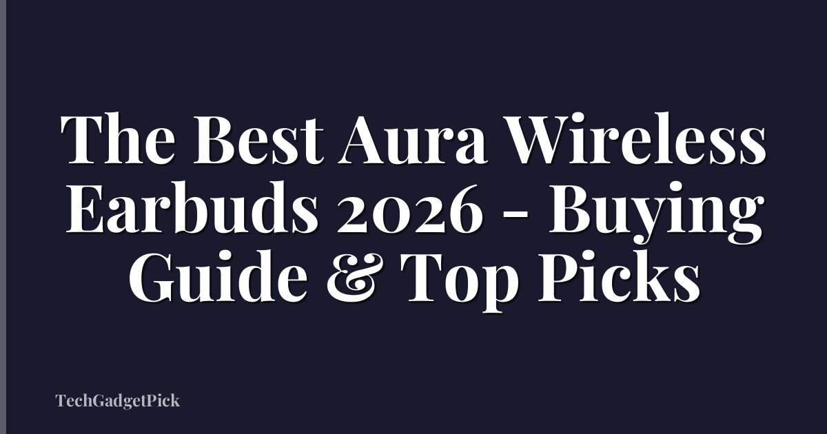 The Best Aura Wireless Earbuds 2026 - Buying Guide & Top Picks
