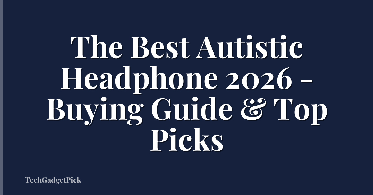 The Best Autistic Headphone 2026 - Buying Guide & Top Picks