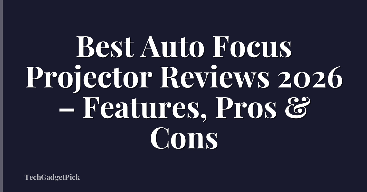 Best Auto Focus Projector Reviews 2026 – Features, Pros & Cons