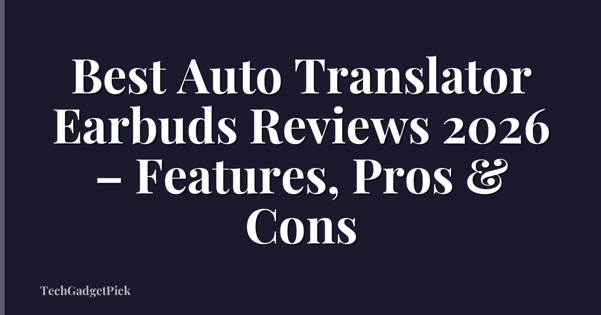 Best Auto Translator Earbuds Reviews 2026 – Features, Pros & Cons