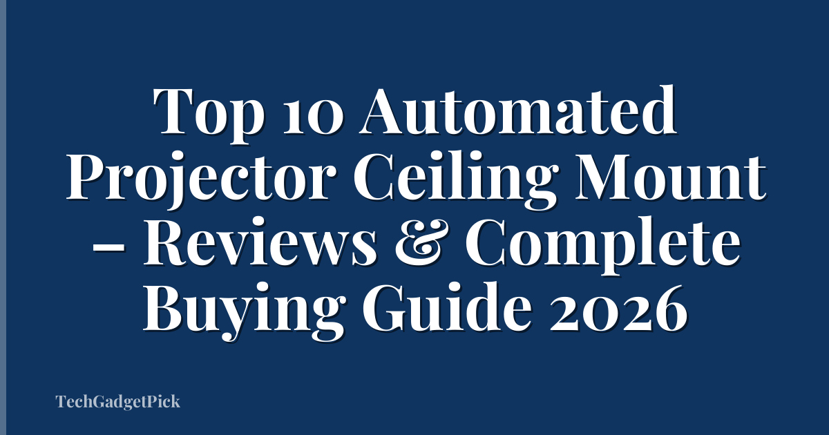 Top 10 Automated Projector Ceiling Mount – Reviews & Complete Buying Guide 2026