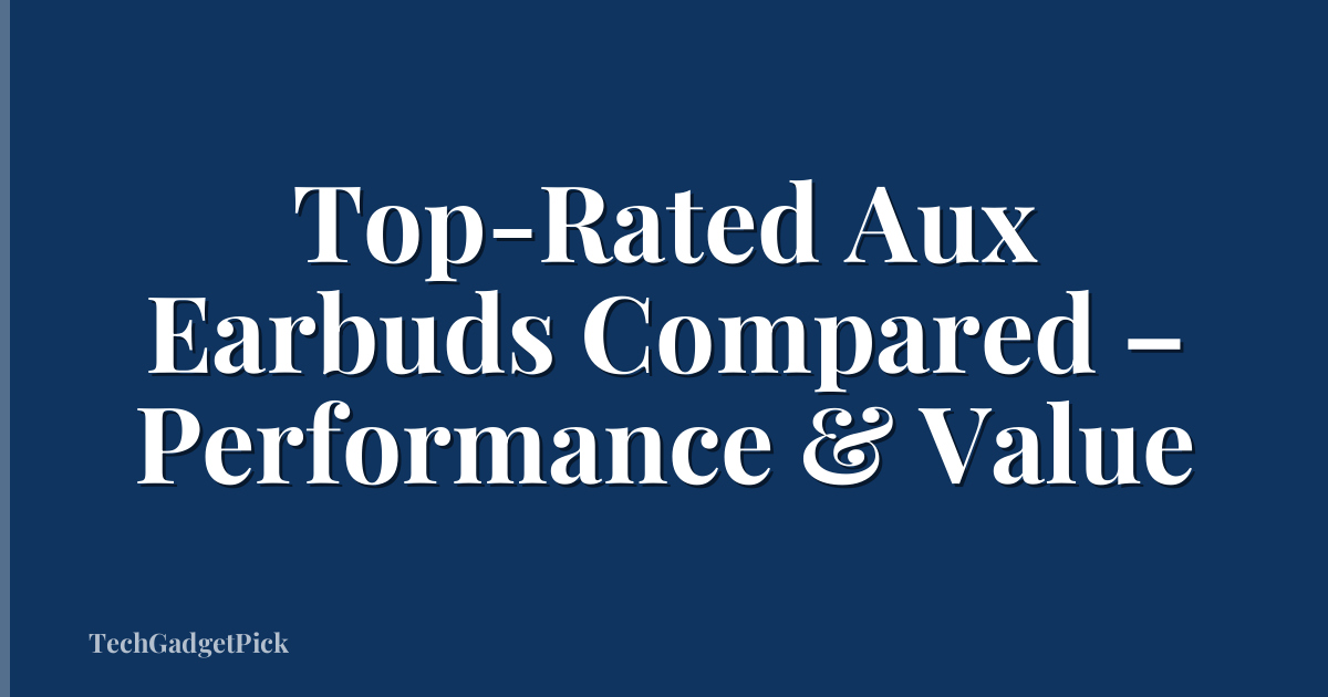 Top-Rated Aux Earbuds Compared – Performance & Value