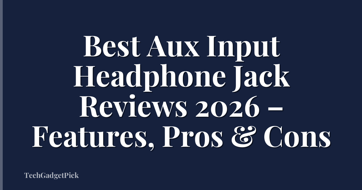 Best Aux Input Headphone Jack Reviews 2026 – Features, Pros & Cons