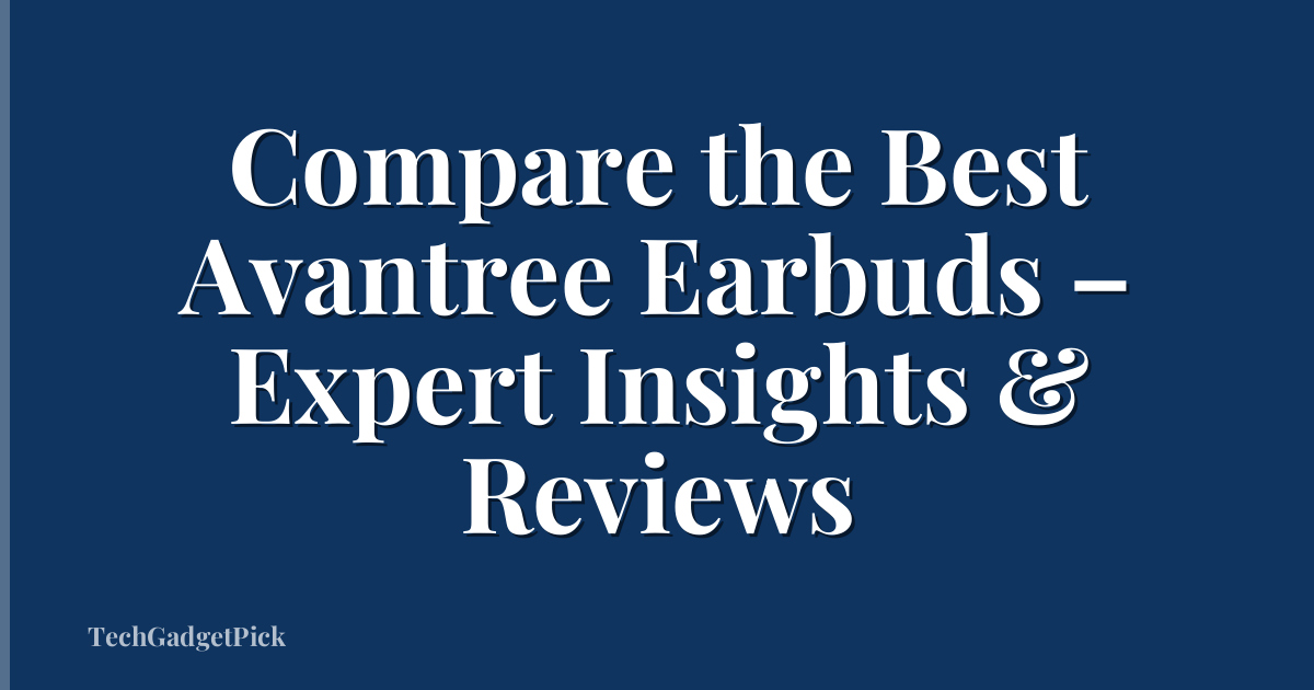 Compare the Best Avantree Earbuds – Expert Insights & Reviews