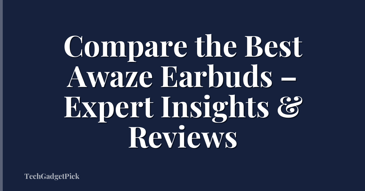 Compare the Best Awaze Earbuds – Expert Insights & Reviews