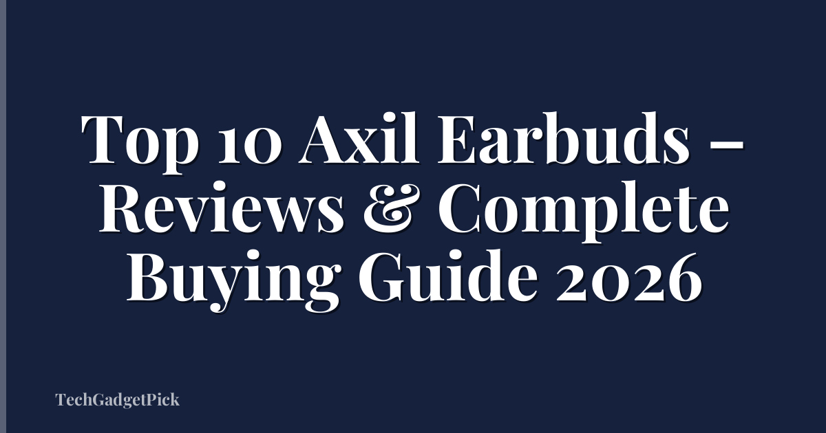 Top 10 Axil Earbuds – Reviews & Complete Buying Guide 2026