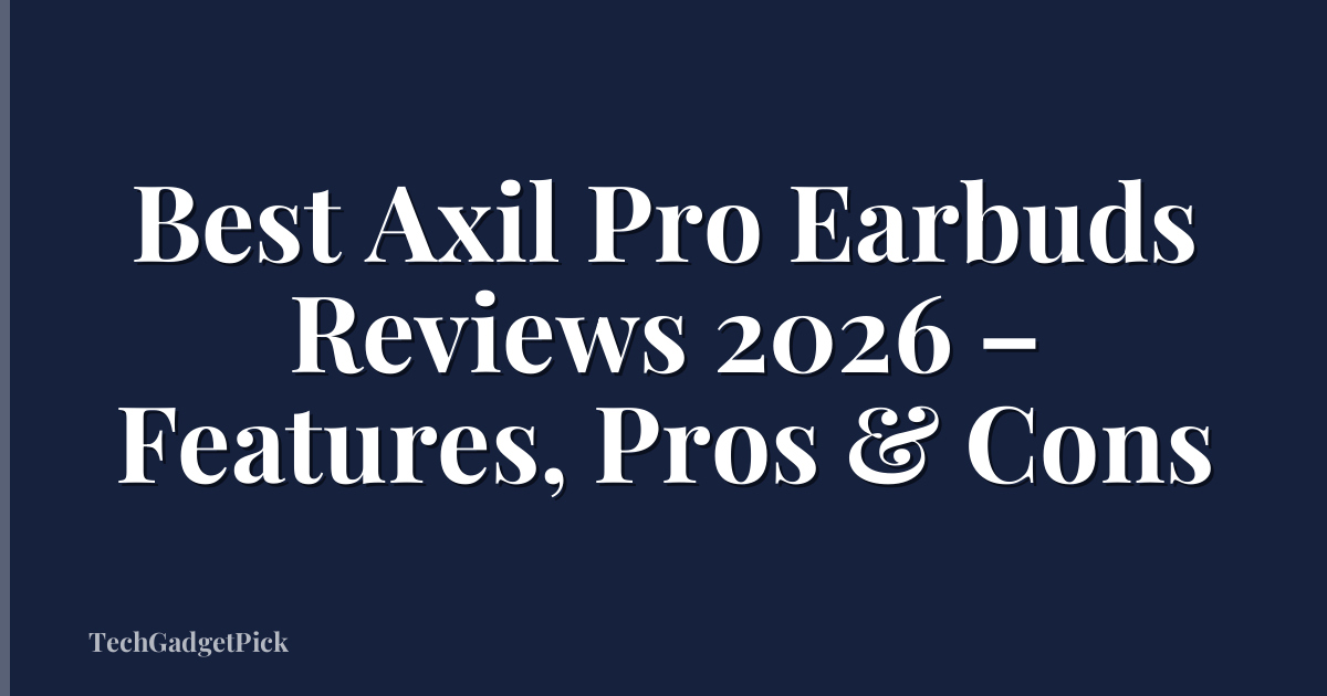 Best Axil Pro Earbuds Reviews 2026 – Features, Pros & Cons