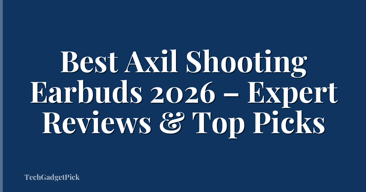 Best Axil Shooting Earbuds 2026 – Expert Reviews & Top Picks