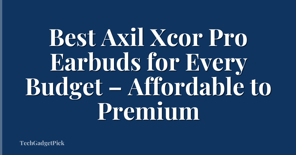 Best Axil Xcor Pro Earbuds for Every Budget – Affordable to Premium