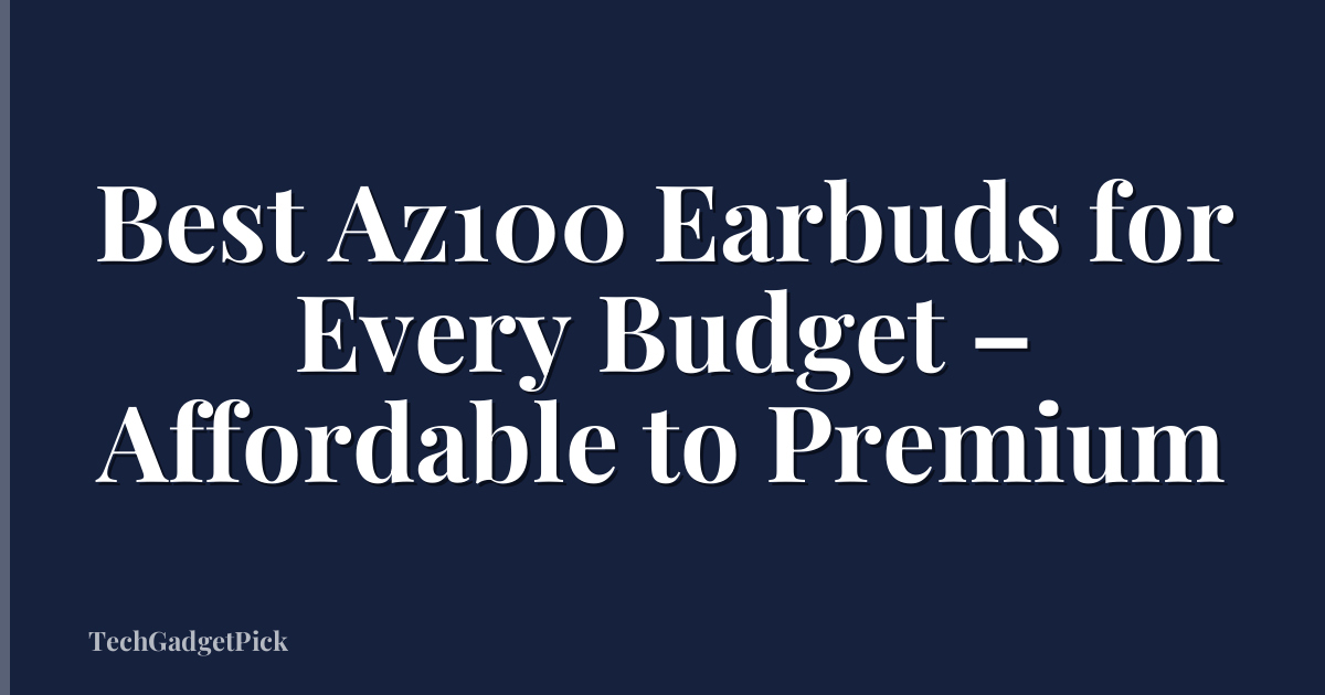 Best Az100 Earbuds for Every Budget – Affordable to Premium