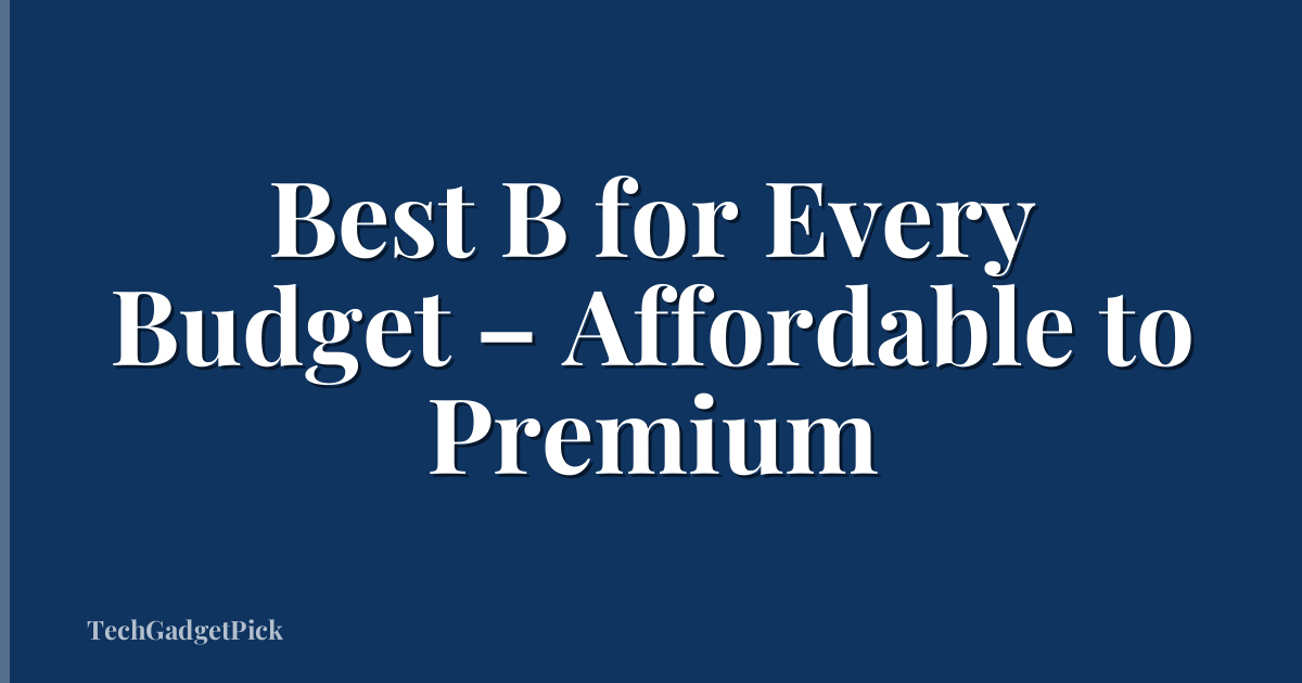 Best B for Every Budget – Affordable to Premium