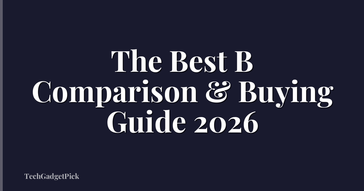 The Best B Comparison & Buying Guide 2026