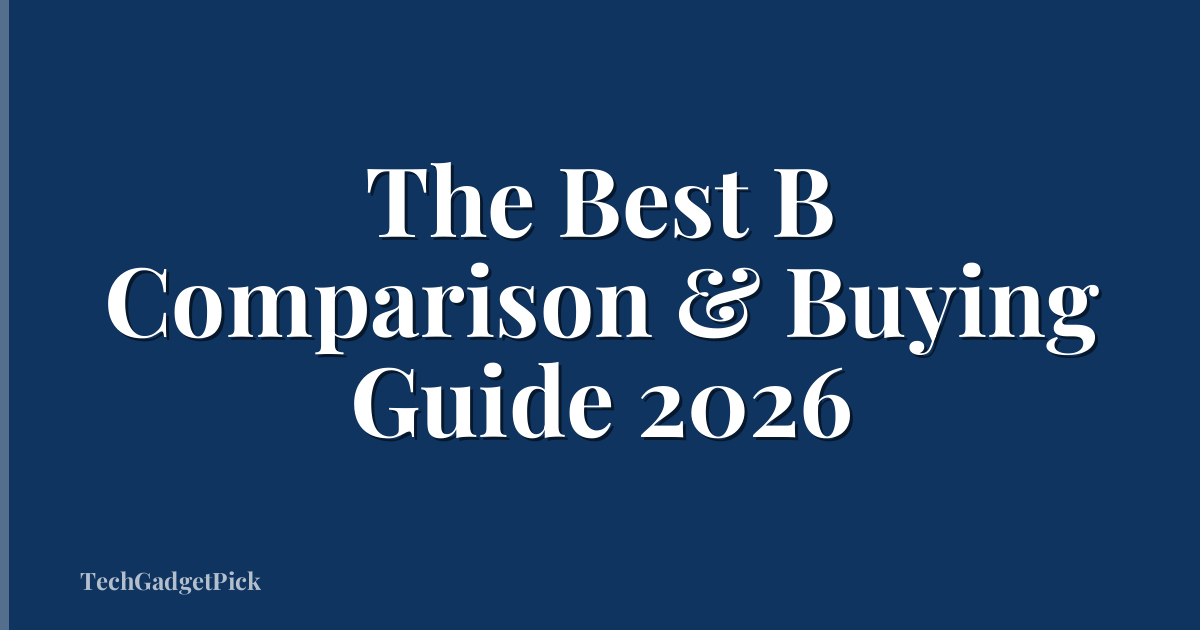 The Best B Comparison & Buying Guide 2026