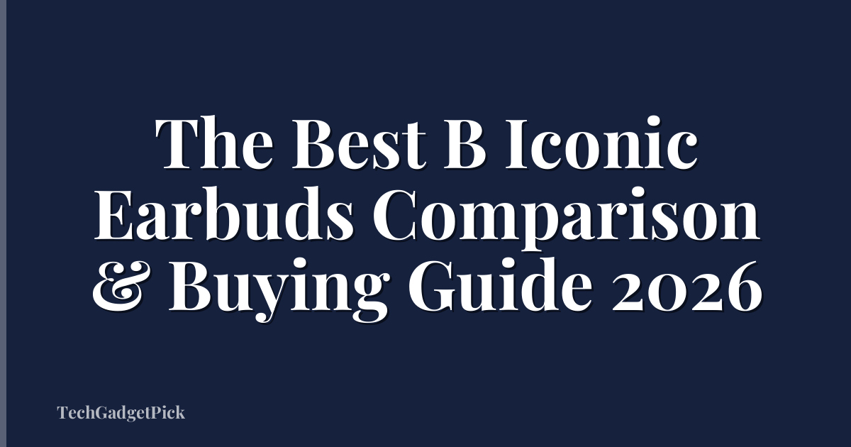 The Best B Iconic Earbuds Comparison & Buying Guide 2026