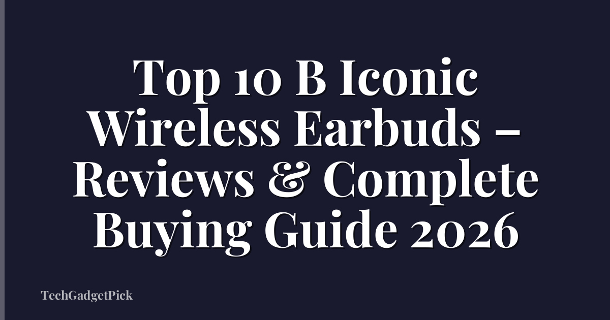 Top 10 B Iconic Wireless Earbuds – Reviews & Complete Buying Guide 2026
