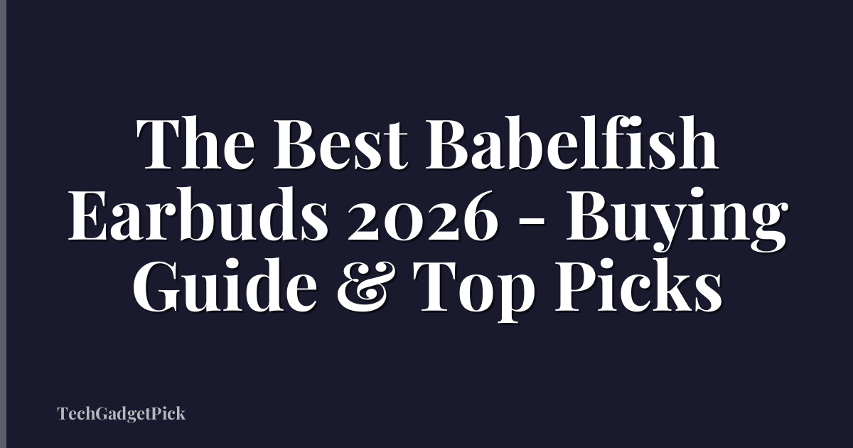 The Best Babelfish Earbuds 2026 - Buying Guide & Top Picks