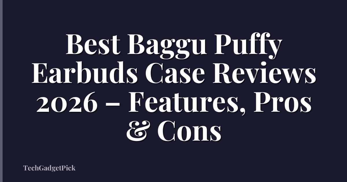 Best Baggu Puffy Earbuds Case Reviews 2026 – Features, Pros & Cons