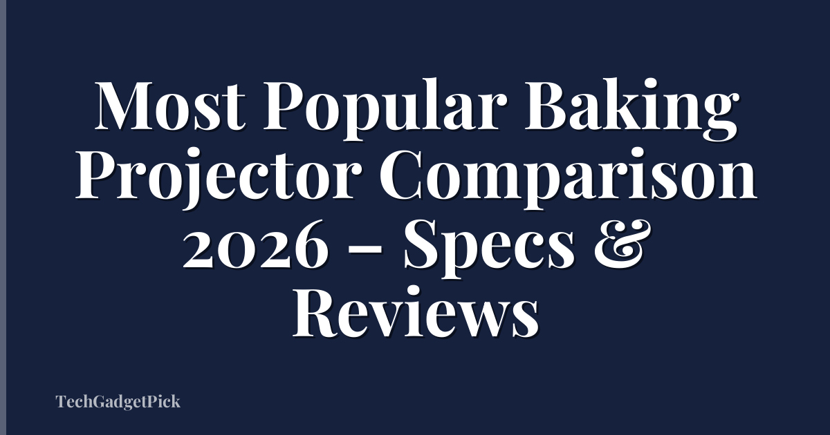 Most Popular Baking Projector Comparison 2026 – Specs & Reviews