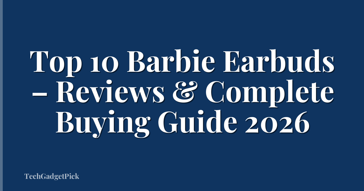 Top 10 Barbie Earbuds – Reviews & Complete Buying Guide 2026