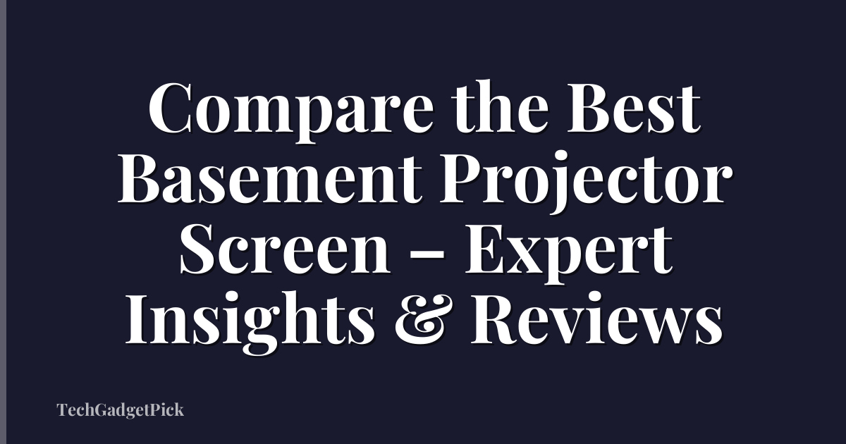 Compare the Best Basement Projector Screen – Expert Insights & Reviews