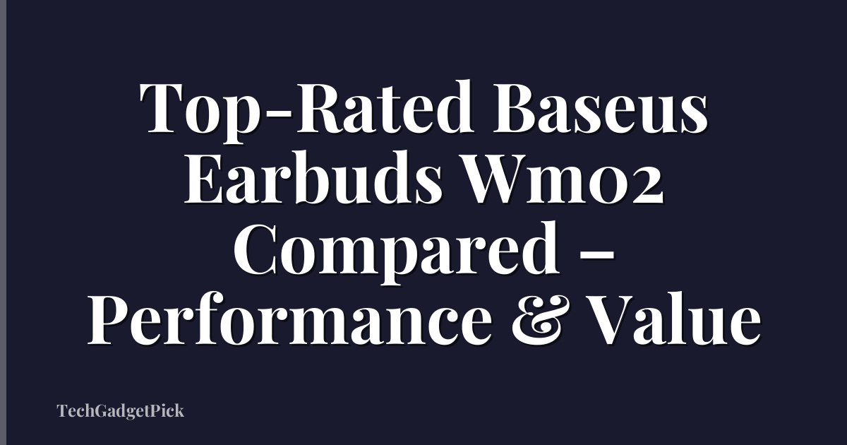 Top-Rated Baseus Earbuds Wm02 Compared – Performance & Value
