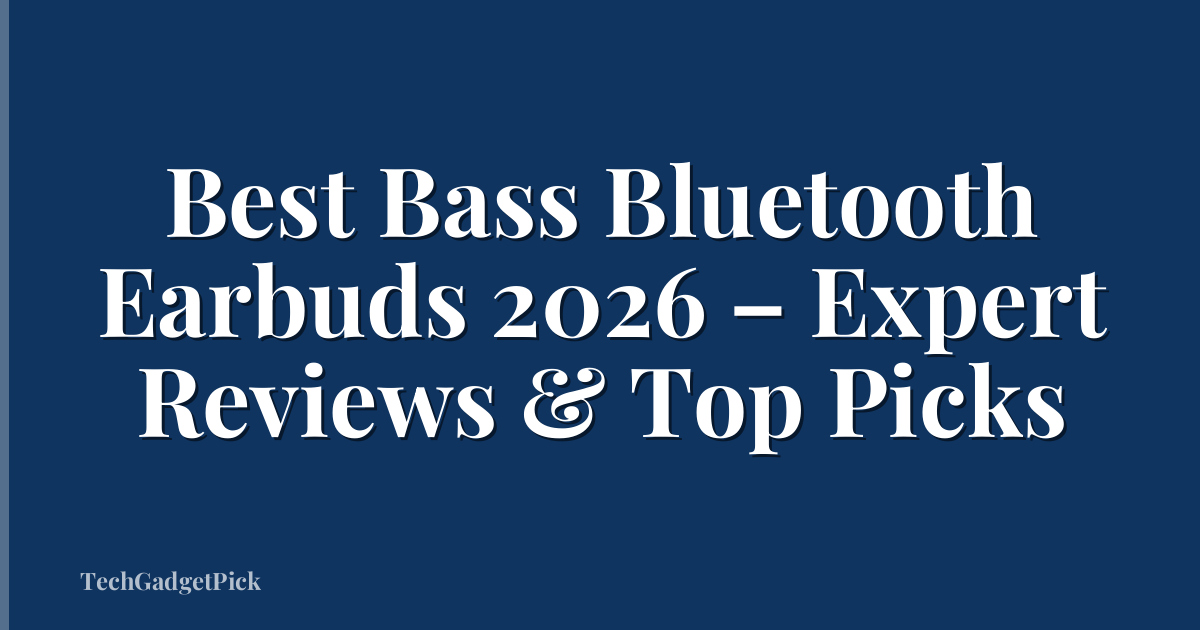 Best Bass Bluetooth Earbuds 2026 – Expert Reviews & Top Picks