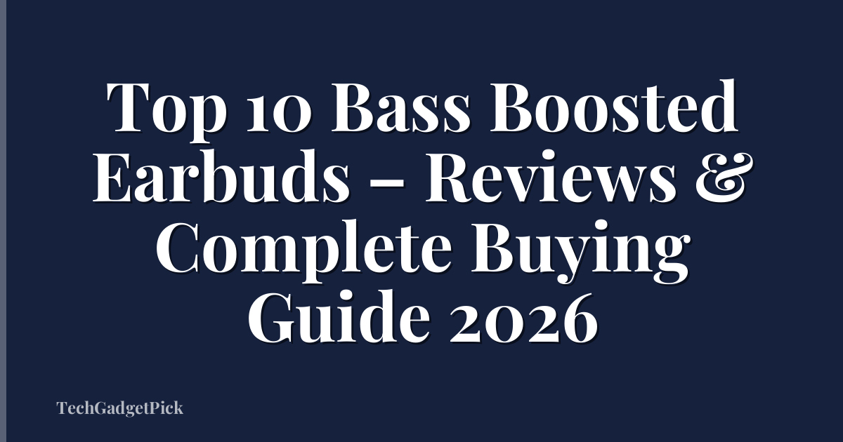 Top 10 Bass Boosted Earbuds – Reviews & Complete Buying Guide 2026