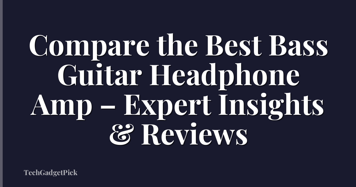 Compare the Best Bass Guitar Headphone Amp – Expert Insights & Reviews
