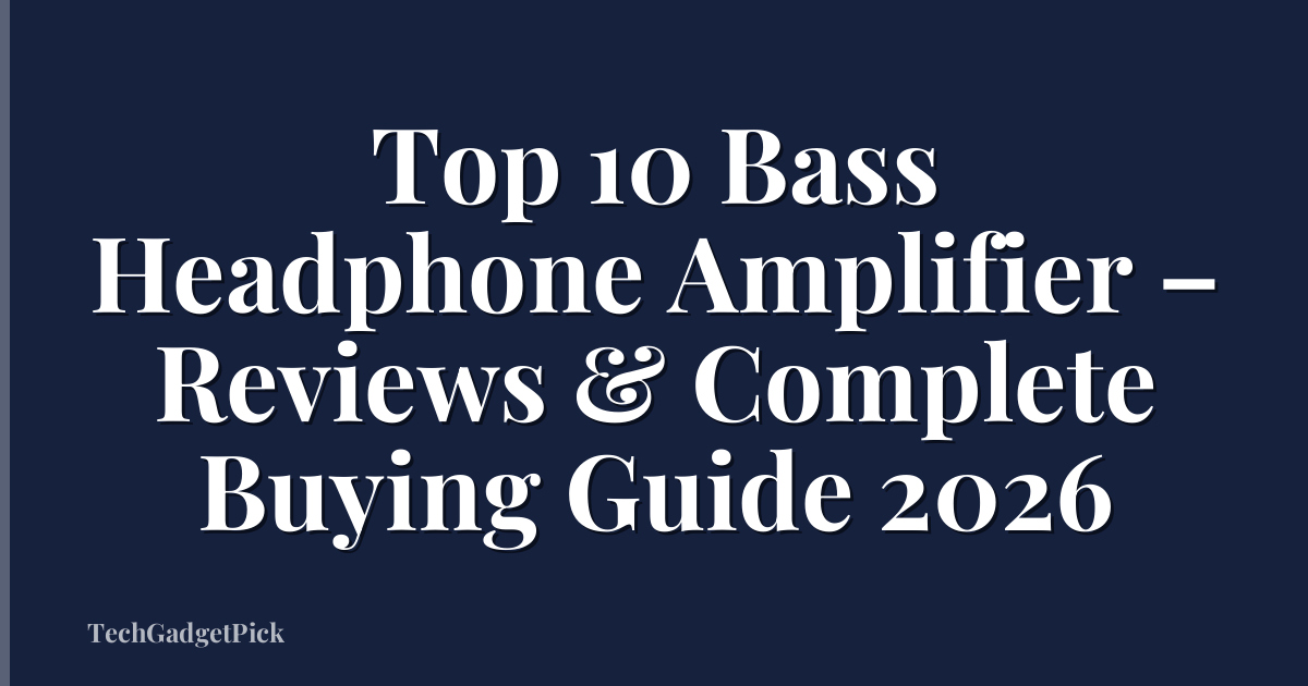 Top 10 Bass Headphone Amplifier – Reviews & Complete Buying Guide 2026