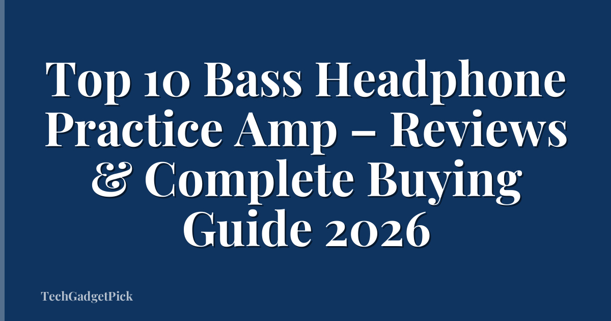 Top 10 Bass Headphone Practice Amp – Reviews & Complete Buying Guide 2026