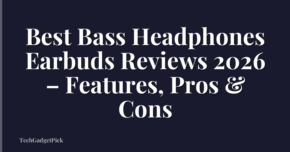 Best Bass Headphones Earbuds Reviews 2026 – Features, Pros & Cons
