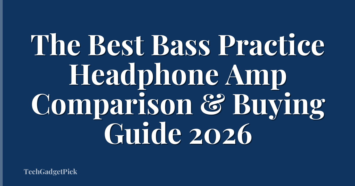 The Best Bass Practice Headphone Amp Comparison & Buying Guide 2026