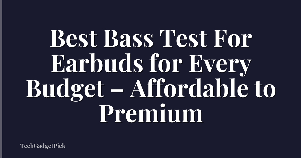 Best Bass Test For Earbuds for Every Budget – Affordable to Premium