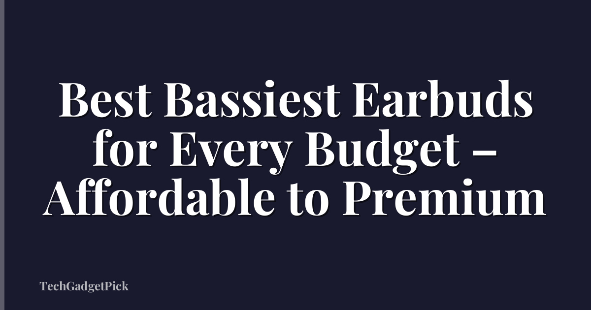 Best Bassiest Earbuds for Every Budget – Affordable to Premium