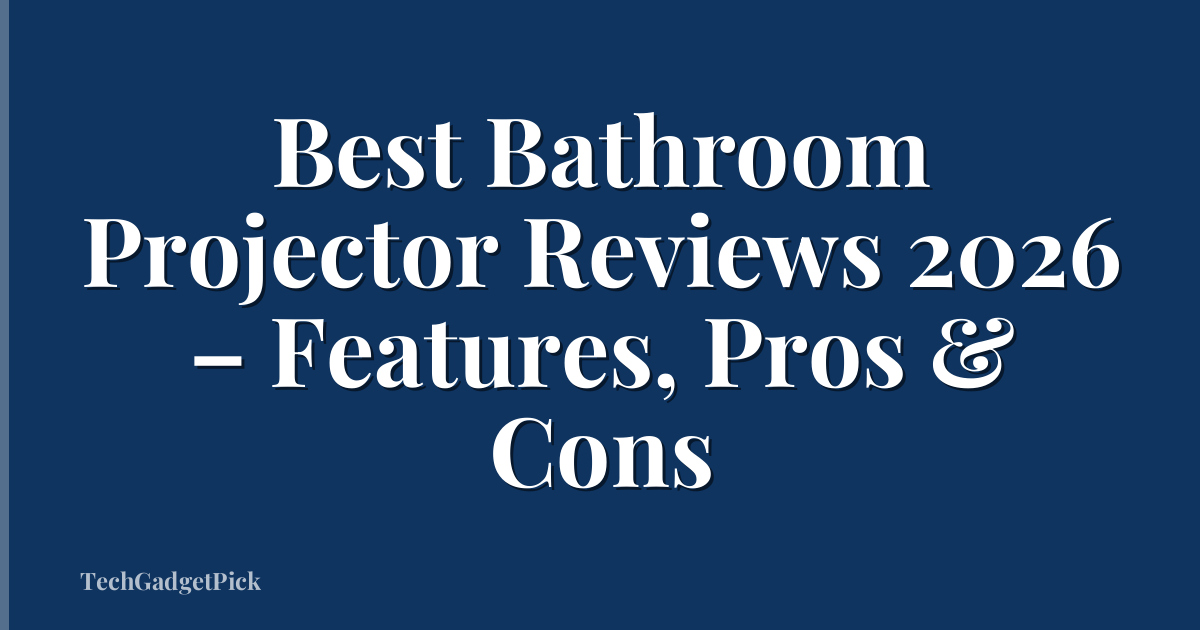 Best Bathroom Projector Reviews 2026 – Features, Pros & Cons