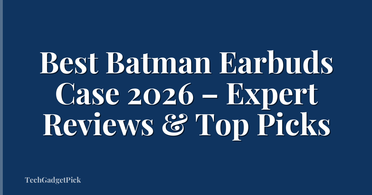 Best Batman Earbuds Case 2026 – Expert Reviews & Top Picks