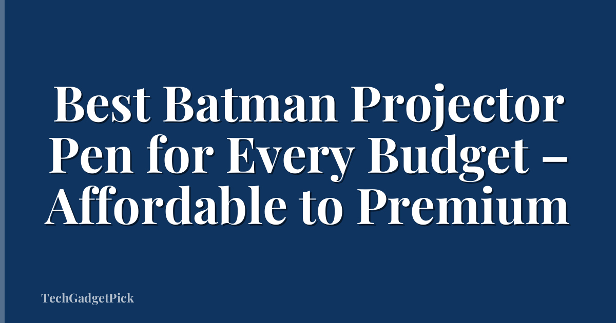Best Batman Projector Pen for Every Budget – Affordable to Premium