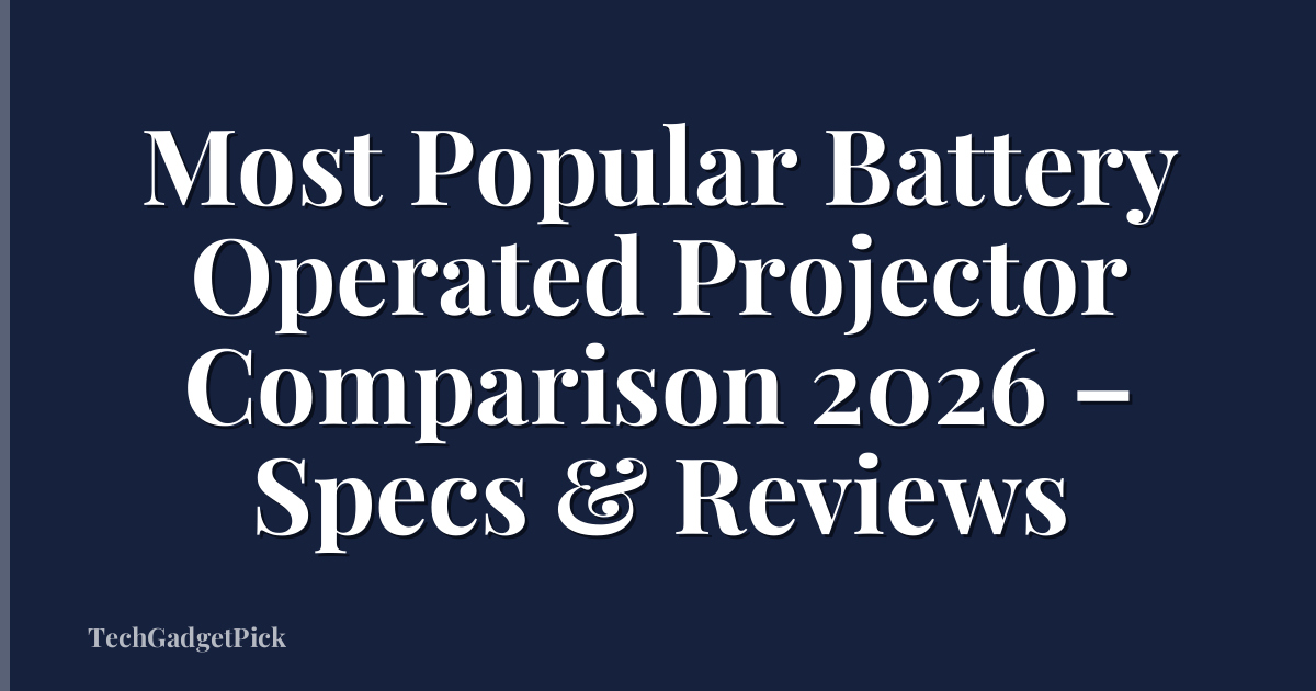 Most Popular Battery Operated Projector Comparison 2026 – Specs & Reviews