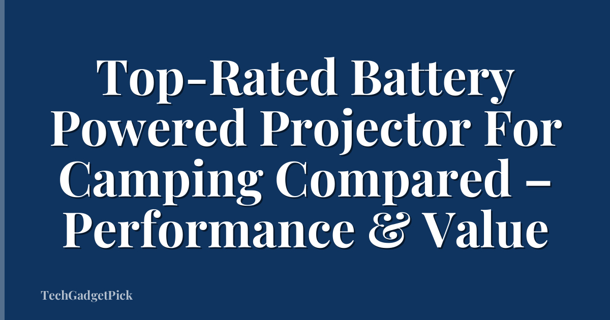 Top-Rated Battery Powered Projector For Camping Compared – Performance & Value