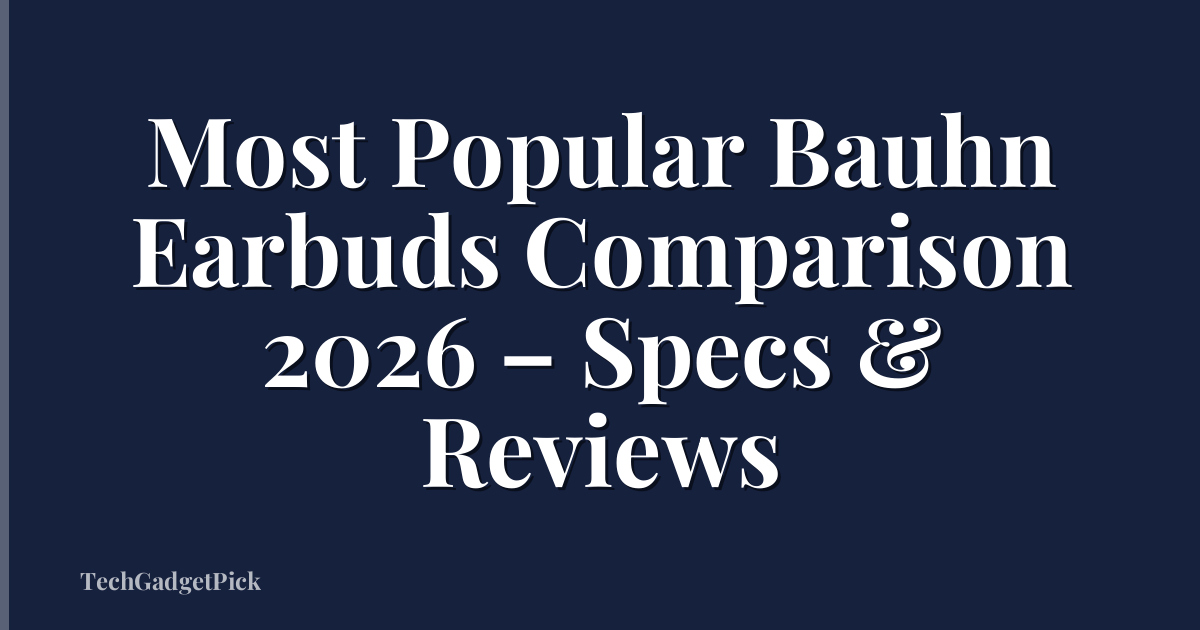 Most Popular Bauhn Earbuds Comparison 2026 – Specs & Reviews
