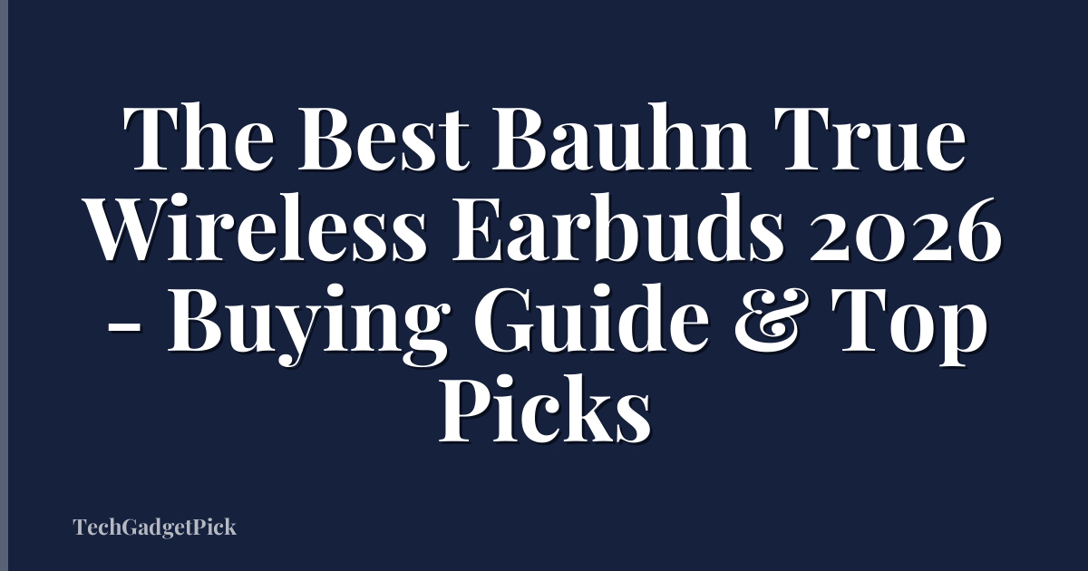 The Best Bauhn True Wireless Earbuds 2026 - Buying Guide & Top Picks