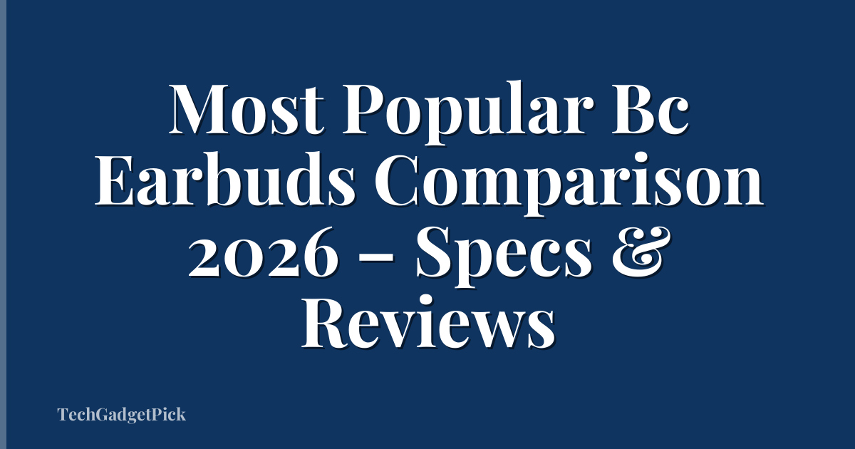 Most Popular Bc Earbuds Comparison 2026 – Specs & Reviews