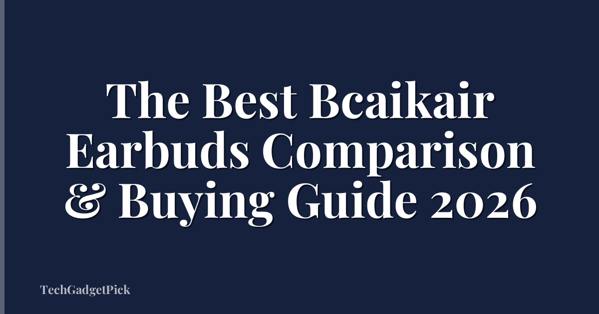 The Best Bcaikair Earbuds Comparison & Buying Guide 2026