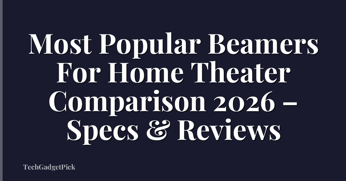 Most Popular Beamers For Home Theater Comparison 2026 – Specs & Reviews