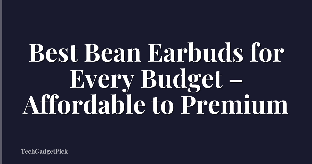 Best Bean Earbuds for Every Budget – Affordable to Premium